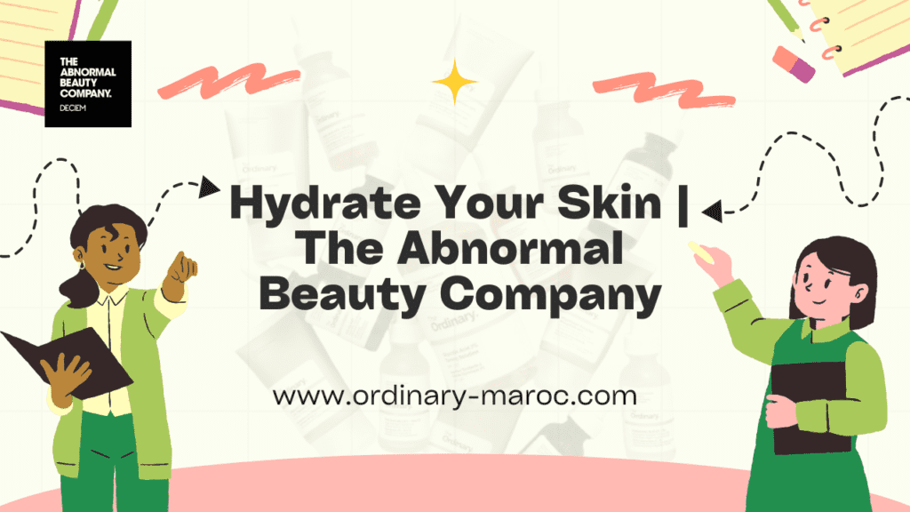 Hydrate Your Skin | The Abnormal Beauty Company