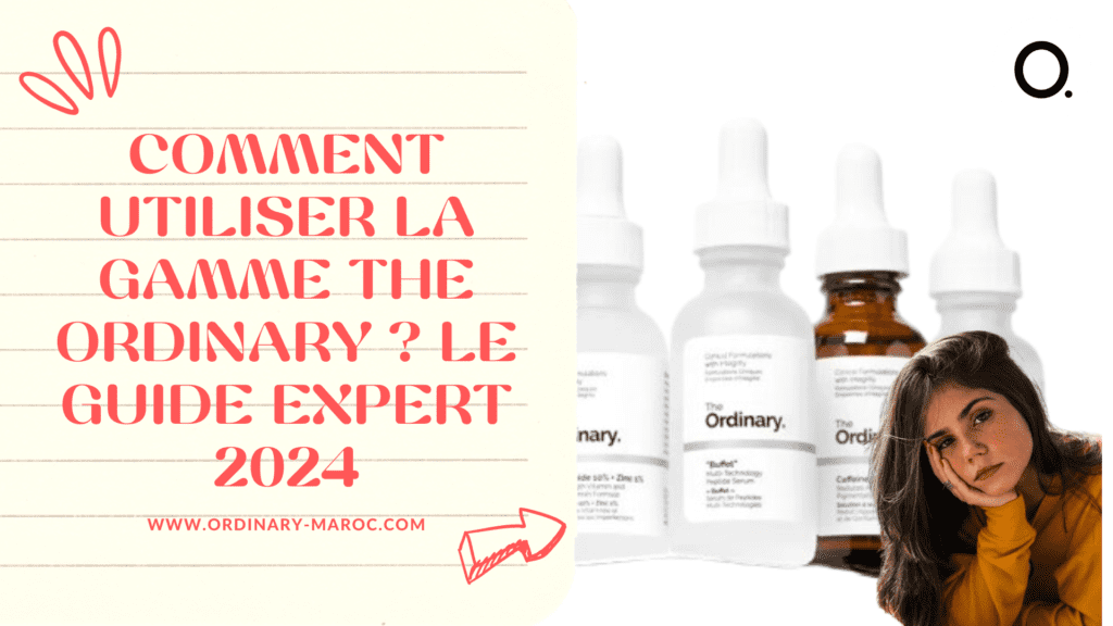 Comment utiliser la gamme The Ordinary ? Le guide expert 2024