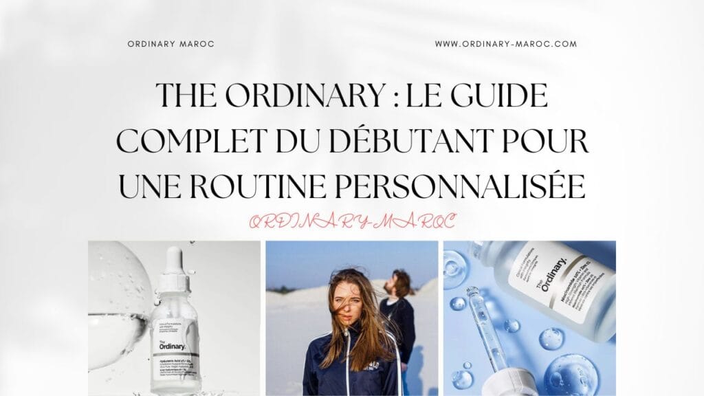 The Ordinary : Le Guide Complet du Débutant pour une Routine Personnalisée