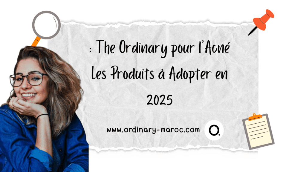 The Ordinary pour l’Acné : Les Produits à Adopter en 2025