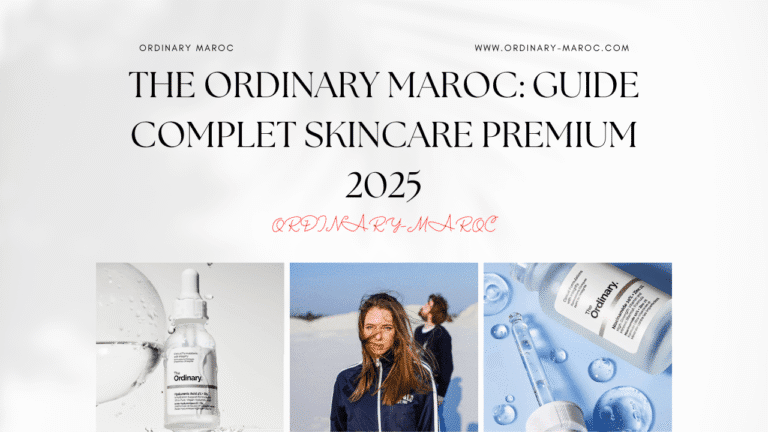 The Ordinary Maroc: Guide Complet Skincare Premium 2025