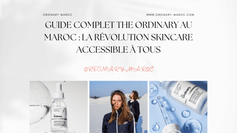 Guide Complet The Ordinary au Maroc : La Révolution Skincare Accessible à Tous