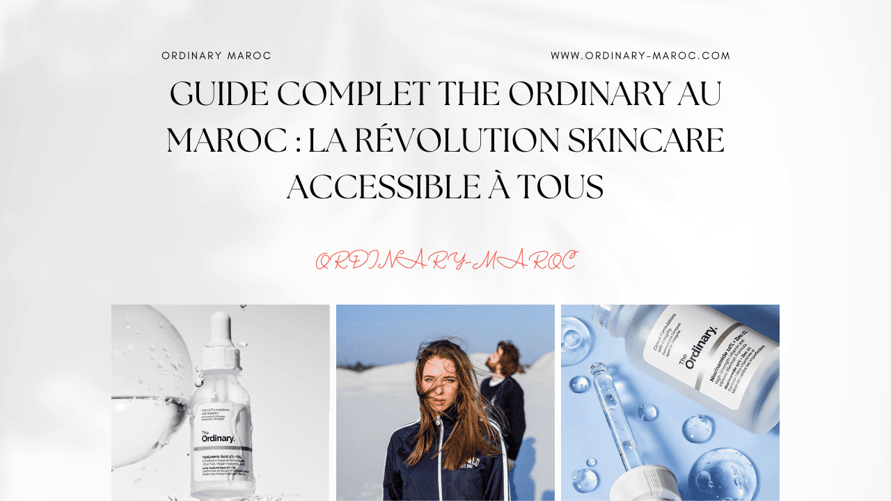 Guide Complet The Ordinary au Maroc : La Révolution Skincare Accessible à Tous